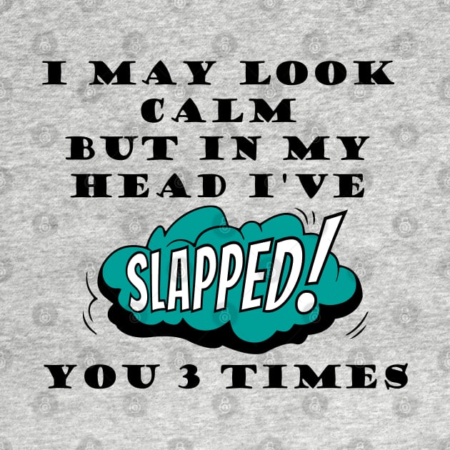 I may look calm but in my head I've slapped you 3 times, mind slap quote by HB WOLF Arts